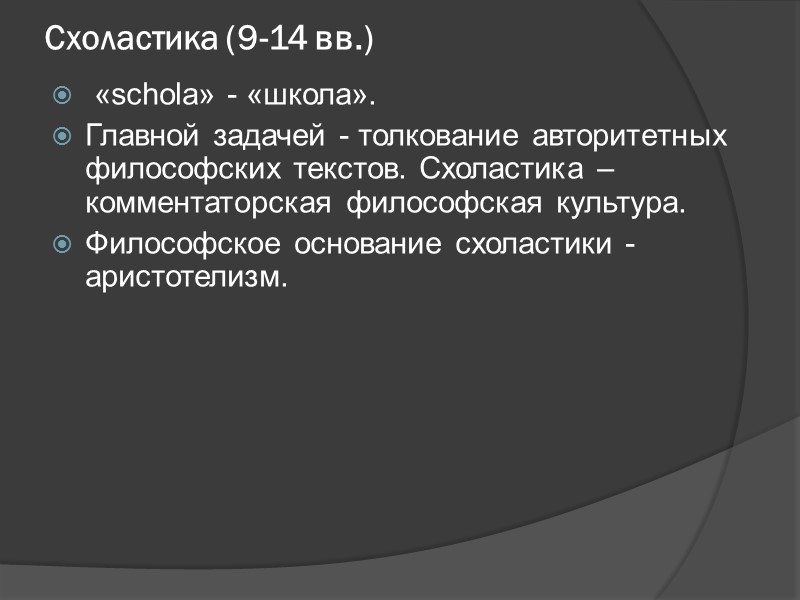 Схоластика (9-14 вв.) «schola» - «школа». Главной задачей - толкование авторитетных философских текстов. Схоластика (9-14 вв.) «schola» - «школа». Главной задачей - толкование авторитетных философских текстов.